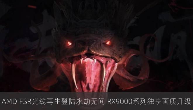 AMD FSR光线再生登陆永劫无间，RX9000系列独享画质升级