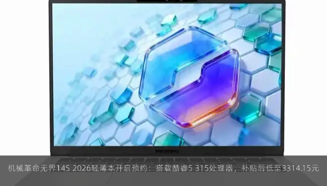  机械革命无界14S 2026轻薄本开启预约：搭载酷睿5 315处理器，补贴后低至3314.15元