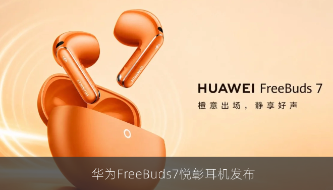 华为FreeBuds7悦彰耳机发布：星闪连接加持的半入耳降噪新品