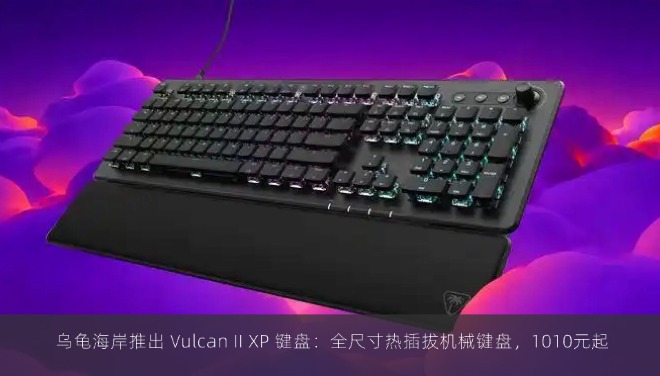  乌龟海岸推出 Vulcan II XP 键盘：全尺寸热插拔机械键盘，1010元起