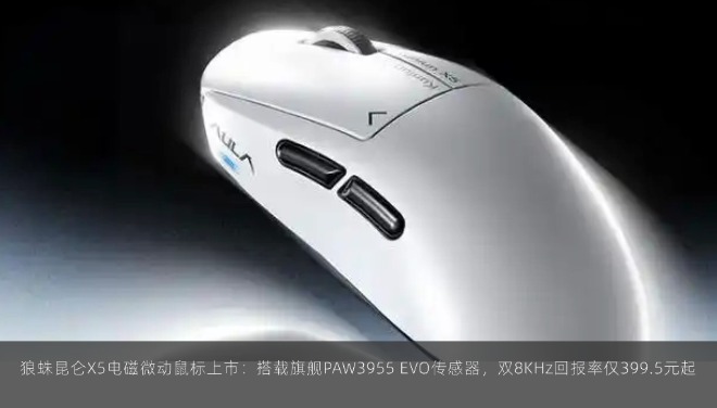 狼蛛昆仑X5电磁微动鼠标上市：搭载旗舰PAW3955 EVO传感器，双8KHz回报率仅399.5元起