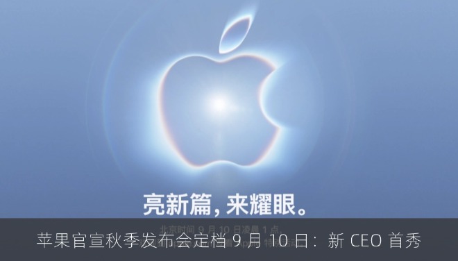 苹果官宣秋季发布会定档 9 月 10 日：新 CEO 首秀