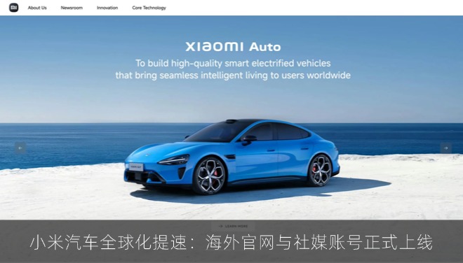 小米汽车全球化提速：海外官网与社媒账号正式上线