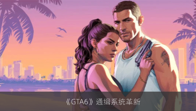 《GTA6》通缉系统革新：警方可凭服装车辆锁定玩家，潜行成关键