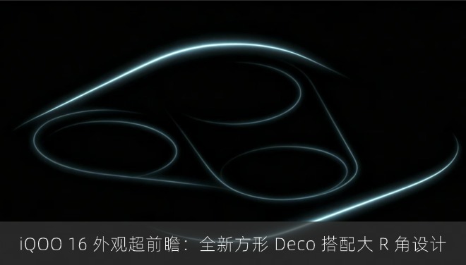 iQOO 16 外观超前瞻：全新方形 Deco 搭配大 R 角设计