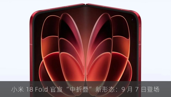 小米 18 Fold 官宣“中折叠”新形态：9 月 7 日登场