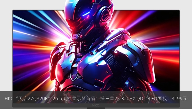  HKC“天启27Q320B”26.5英寸显示器首销：搭三星2K 320Hz QD-OLED面板，3199元