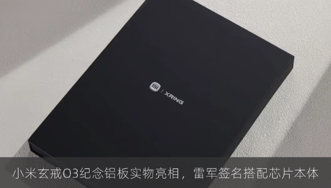 小米玄戒O3纪念铝板实物亮相，雷军签名搭配芯片本体