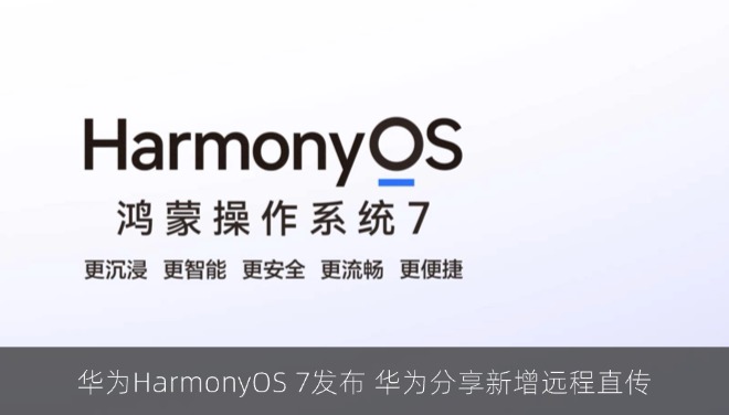 华为HarmonyOS 7发布 华为分享新增远程直传