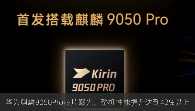 华为麒麟9050Pro芯片曝光,整机性能提升达到42%以上