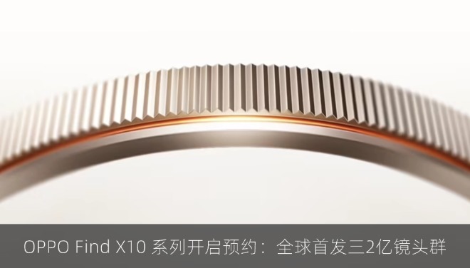 OPPO Find X10 系列开启全渠道预约：全球首发三2亿镜头群