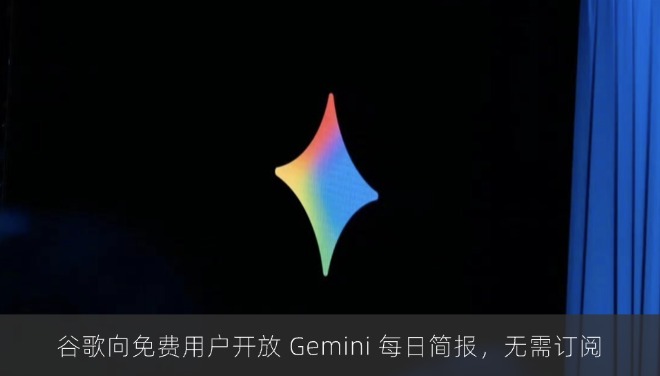 谷歌向免费用户开放 Gemini 每日简报，无需订阅
