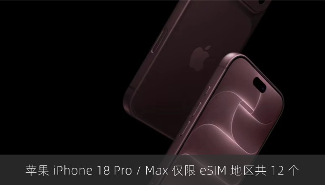 苹果 iPhone 18 Pro / Max 仅限 eSIM 地区共 12 个