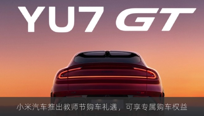 小米汽车推出教师节购车礼遇，可享专属购车权益