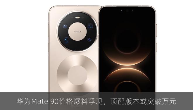 华为Mate 90价格爆料浮现，顶配版本或突破万元