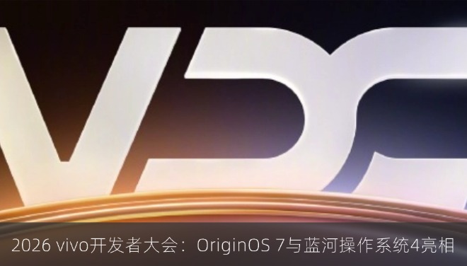2026 vivo开发者大会：OriginOS 7与蓝河操作系统4亮相