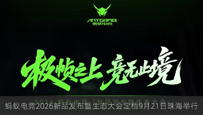 蚂蚁电竞2026新品发布暨生态大会定档9月21日珠海举行