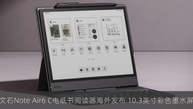 文石Note Air6 C电纸书阅读器海外发布 10.3英寸彩色墨水屏