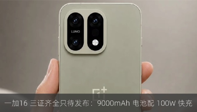 一加16 三证齐全只待发布：9000mAh 电池配 100W 快充
