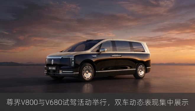 尊界V800与V680试驾活动举行，双车动态表现集中展示