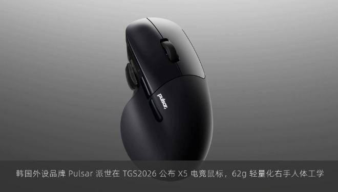  韩国外设品牌 Pulsar 派世在 TGS2026 公布 X5 电竞鼠标，62g 轻量化右手人体工学
