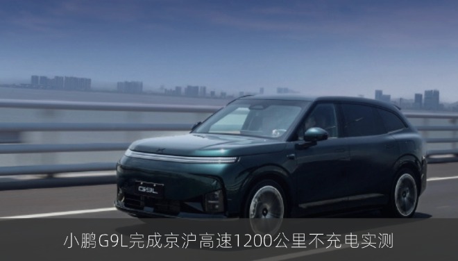 小鹏G9L完成京沪高速1200公里不充电实测