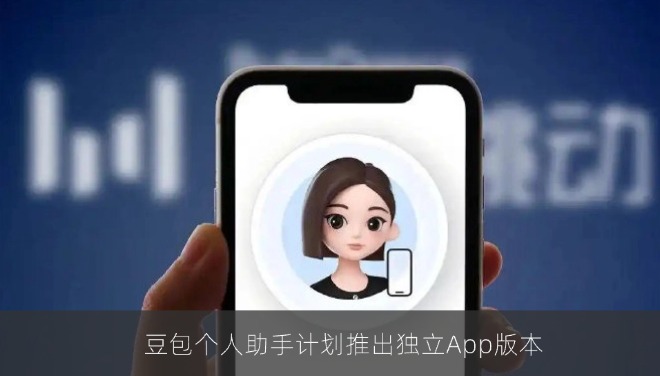 消息称豆包个人助手产品定名“小豆”，计划推出独立App版本