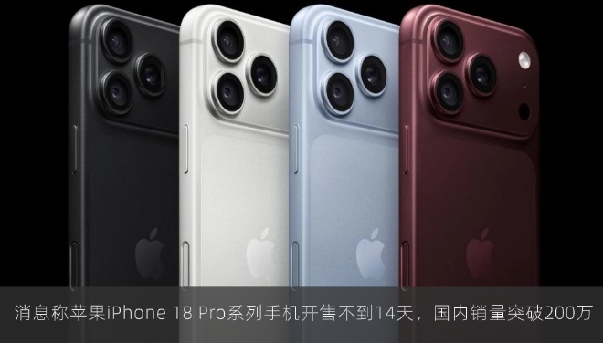  消息称苹果iPhone 18 Pro系列手机开售不到14天，国内销量突破200万