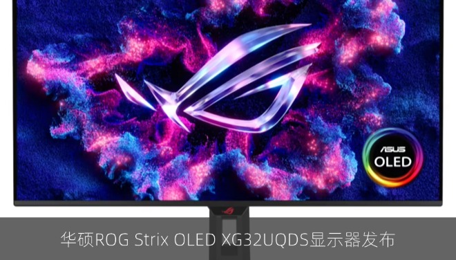 华硕ROG Strix OLED XG32UQDS显示器发布