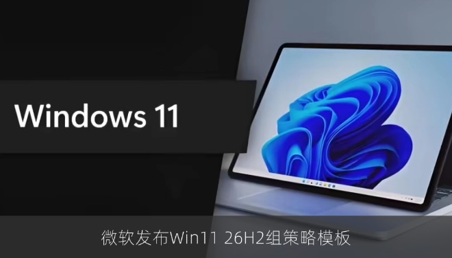 微软发布Win11 26H2组策略模板