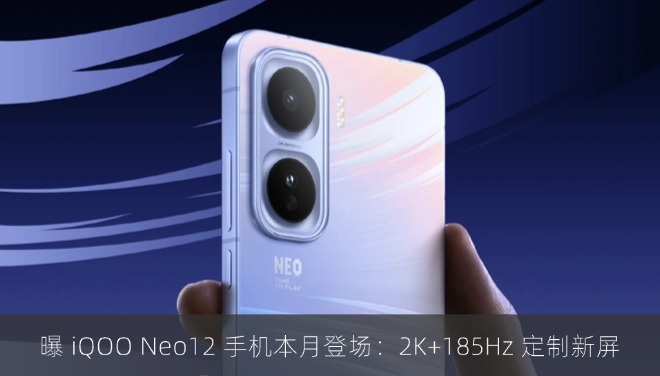 曝 iQOO Neo12 手机本月登场：2K+185Hz 定制新屏