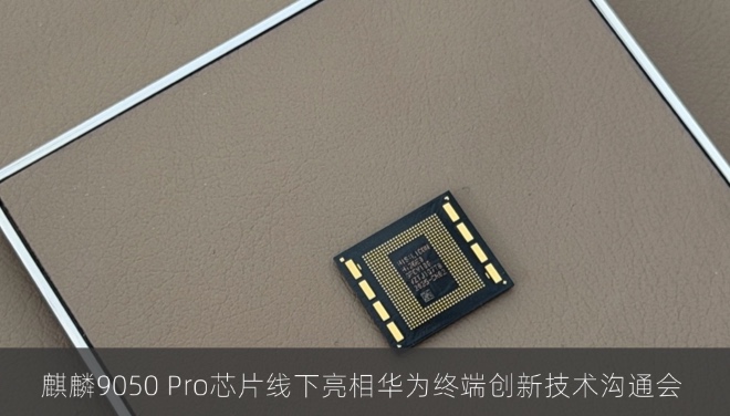 麒麟9050 Pro芯片线下亮相华为终端创新技术沟通会