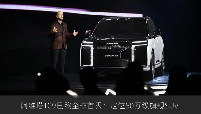 阿维塔T09巴黎全球首秀：定位50万级旗舰SUV，内饰首次曝光