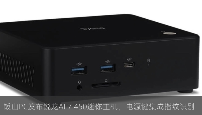 饭山PC发布锐龙AI 7 450迷你主机，电源键集成指纹识别