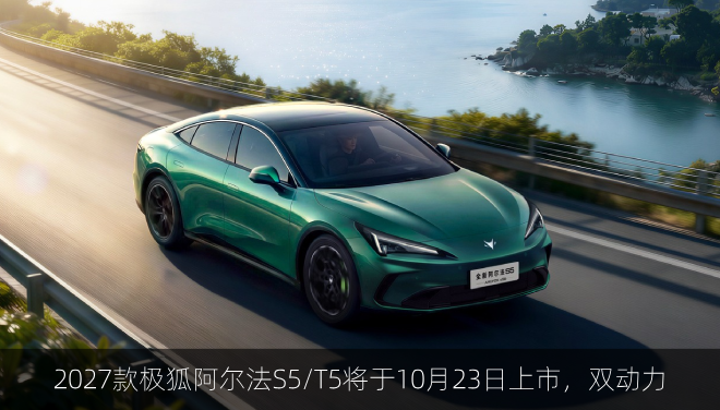  2027款极狐阿尔法S5/T5将于10月23日上市，纯电/增程双动力