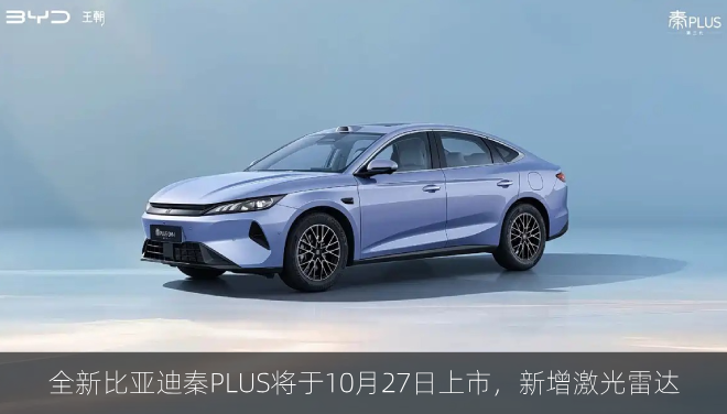  全新比亚迪秦PLUS将于10月27日上市，新增激光雷达/1.5L插混动力