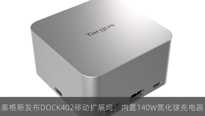 泰格斯发布DOCK402移动扩展坞：内置140W氮化镓充电器